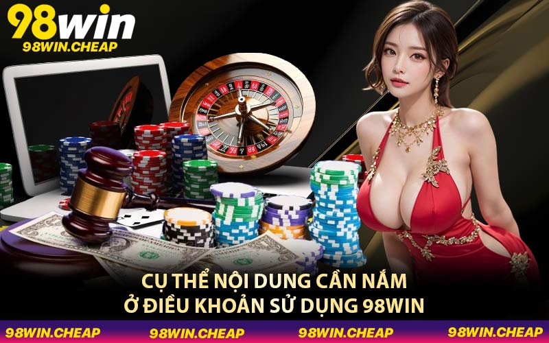 Cụ thể nội dung cần nắm ở điều khoản sử dụng 98WIN
