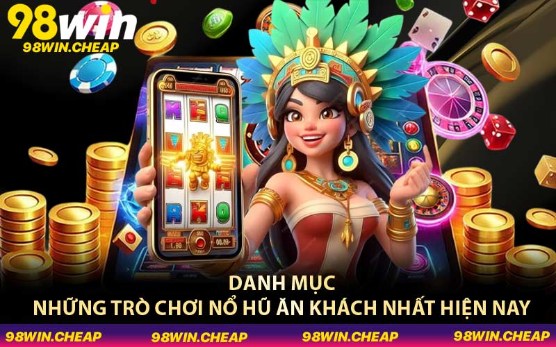Danh mục những trò chơi nổ hũ ăn khách nhất hiện nay
