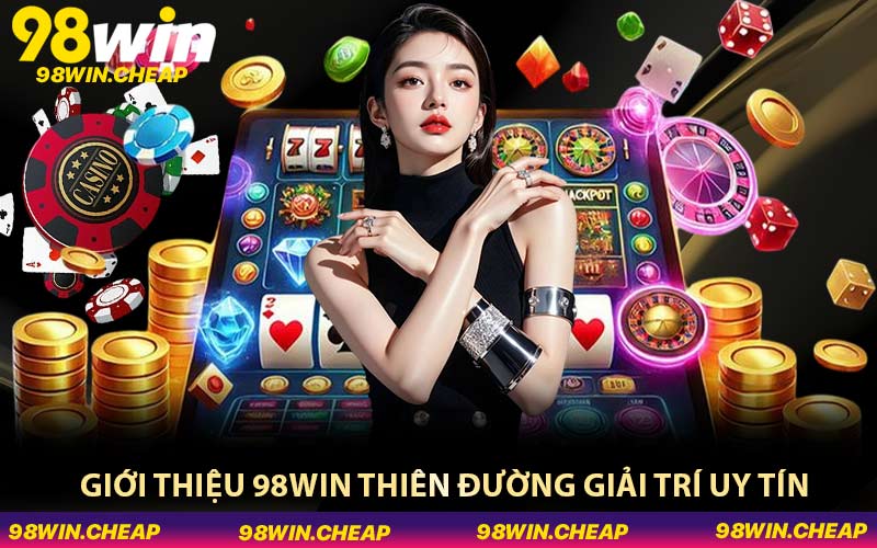 Giới thiệu 98WIN thiên đường giải trí uy tín