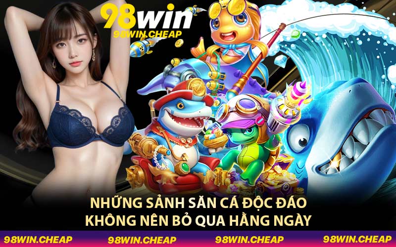 Những sảnh săn cá độc đáo không nên bỏ qua hằng ngày