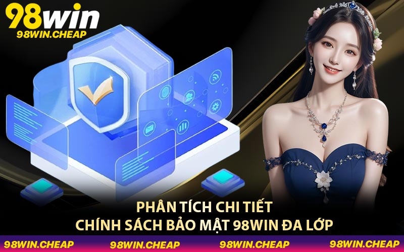Phân tích chi tiết chính sách bảo mật 98WIN đa lớp